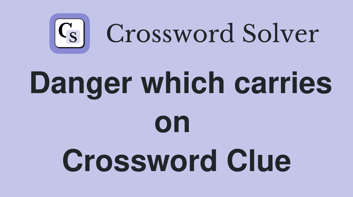 Danger which carries on  Crossword Clue
