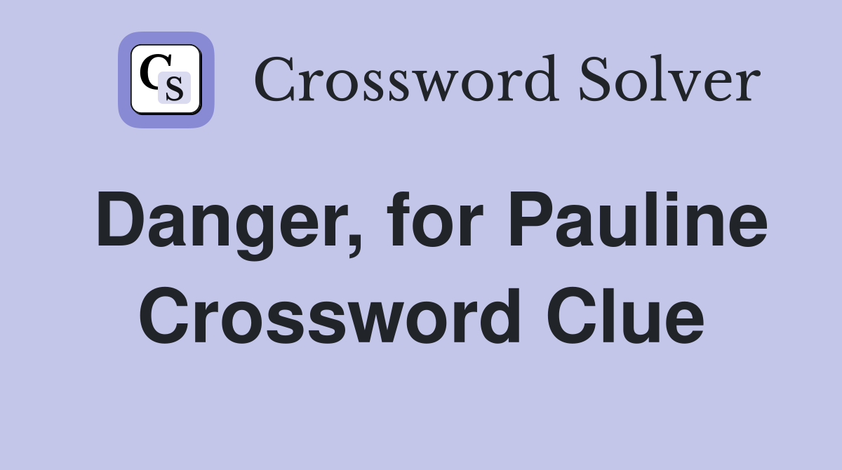 Danger, for Pauline Crossword Clue