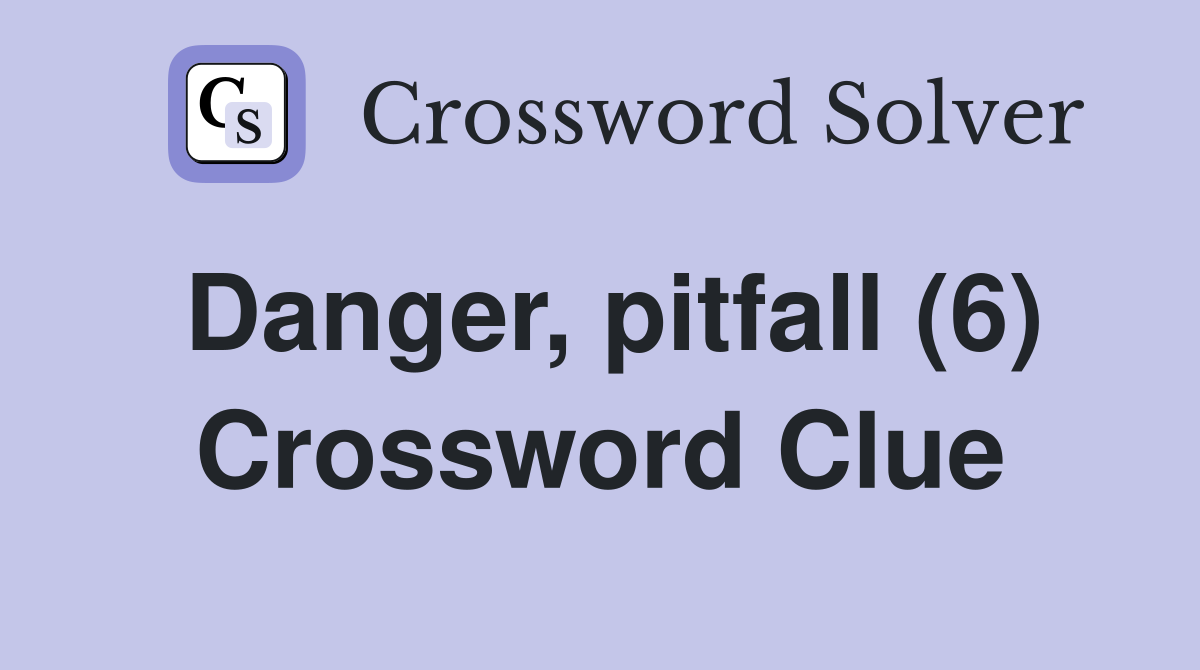 Danger, pitfall (6) Crossword Clue