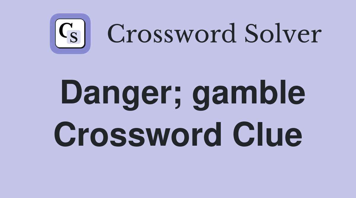 Danger; gamble Crossword Clue