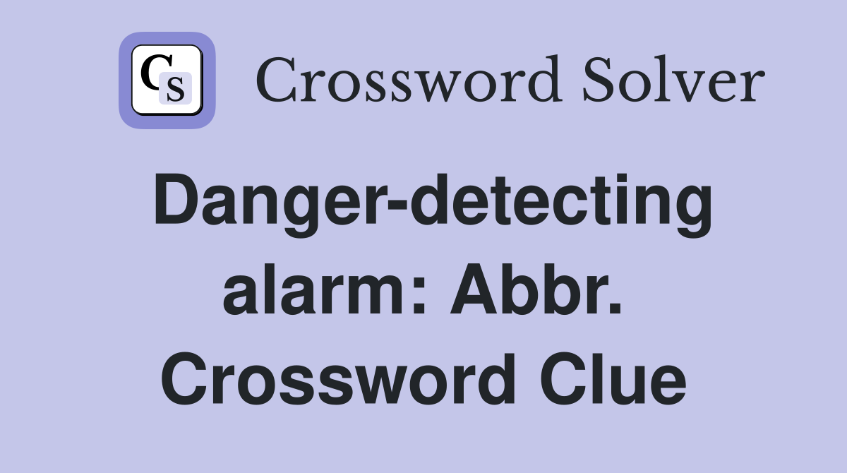 Danger-detecting alarm: Abbr. Crossword Clue