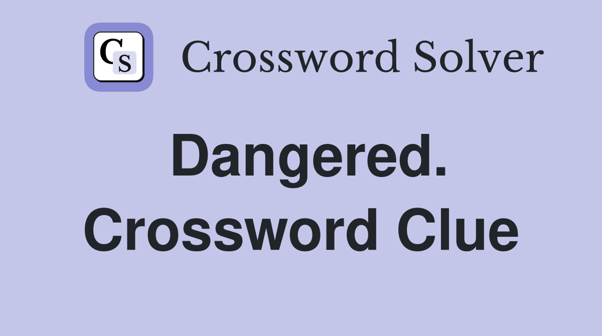 Dangered. Crossword Clue