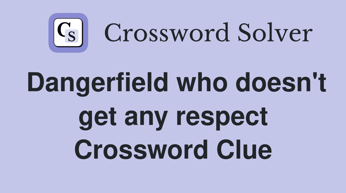Dangerfield who doesn't get any respect Crossword Clue