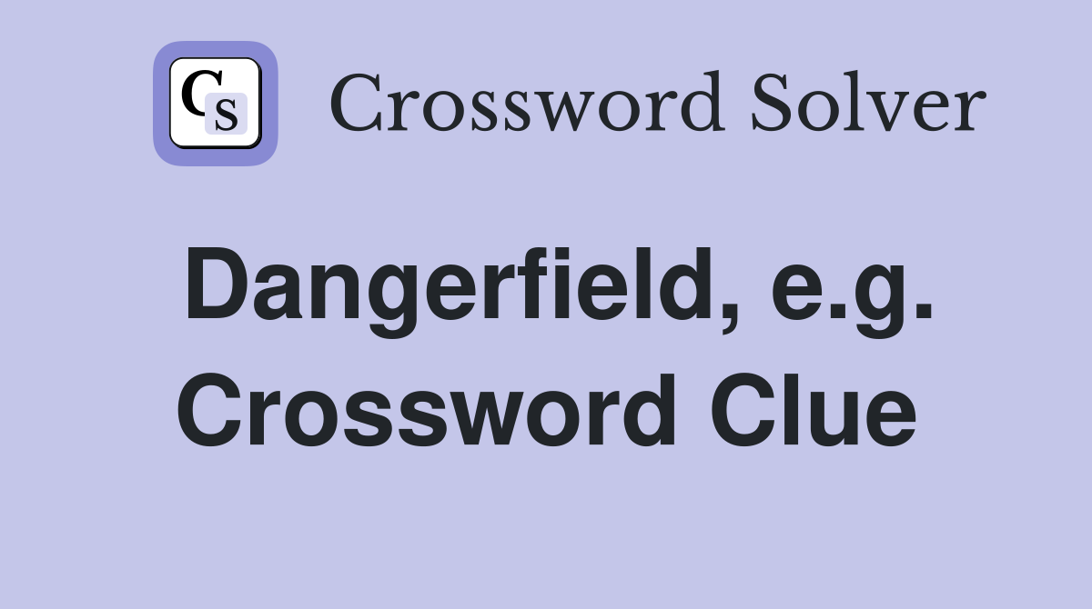 Dangerfield, e.g. Crossword Clue