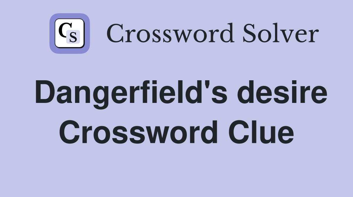 Dangerfield's desire Crossword Clue