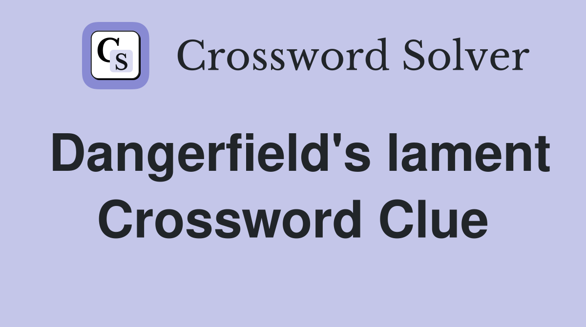 Dangerfield's lament Crossword Clue