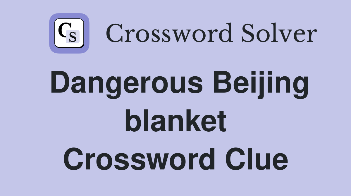 Dangerous Beijing blanket Crossword Clue