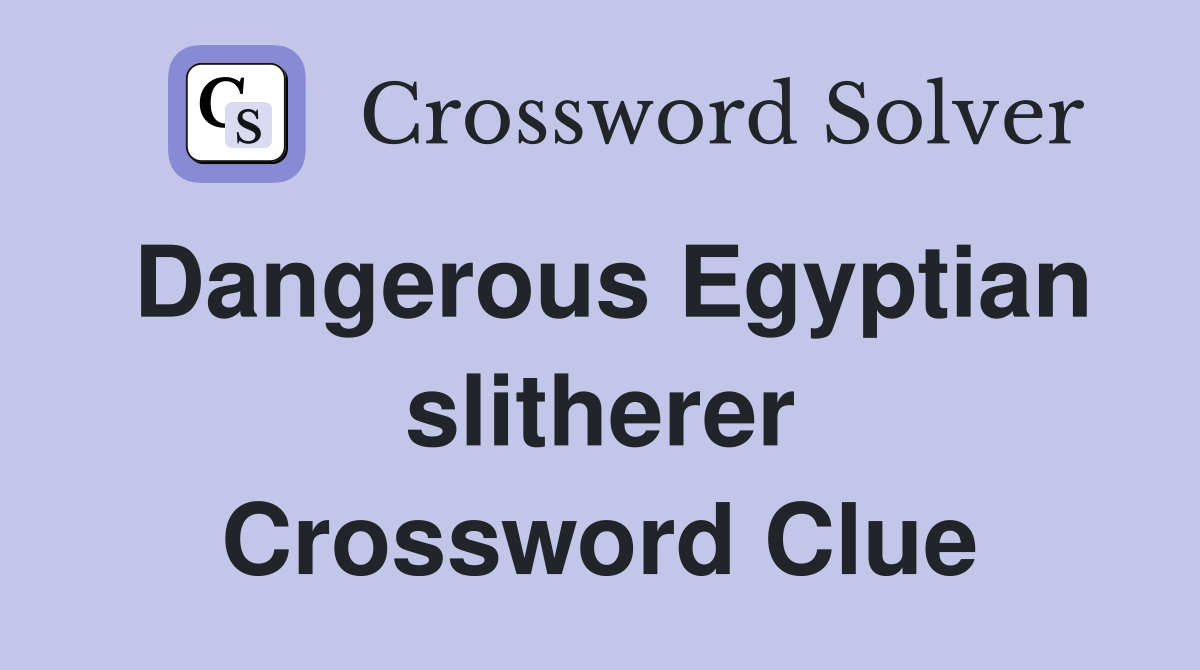 Dangerous Egyptian slitherer Crossword Clue