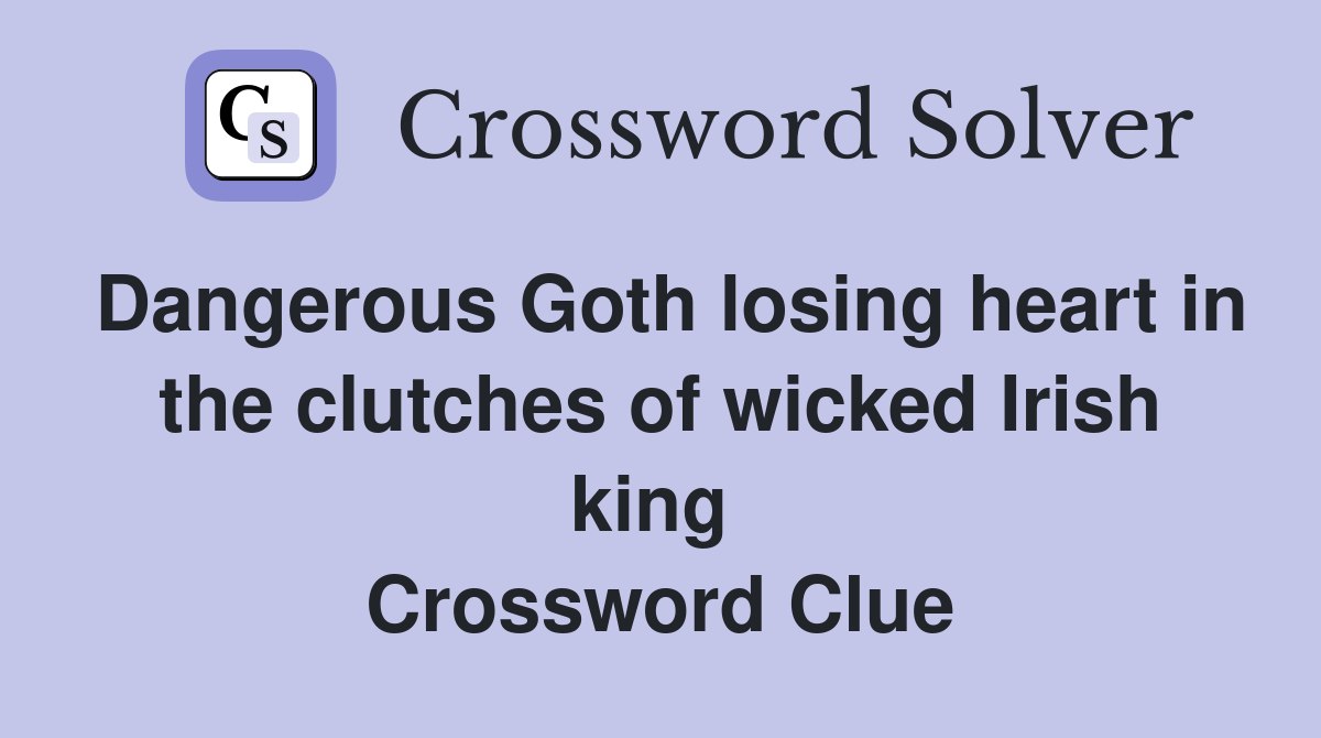 Dangerous Goth losing heart in the clutches of wicked Irish king  Crossword Clue