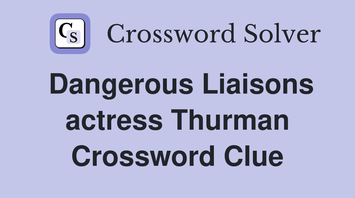Dangerous Liaisons actress Thurman Crossword Clue