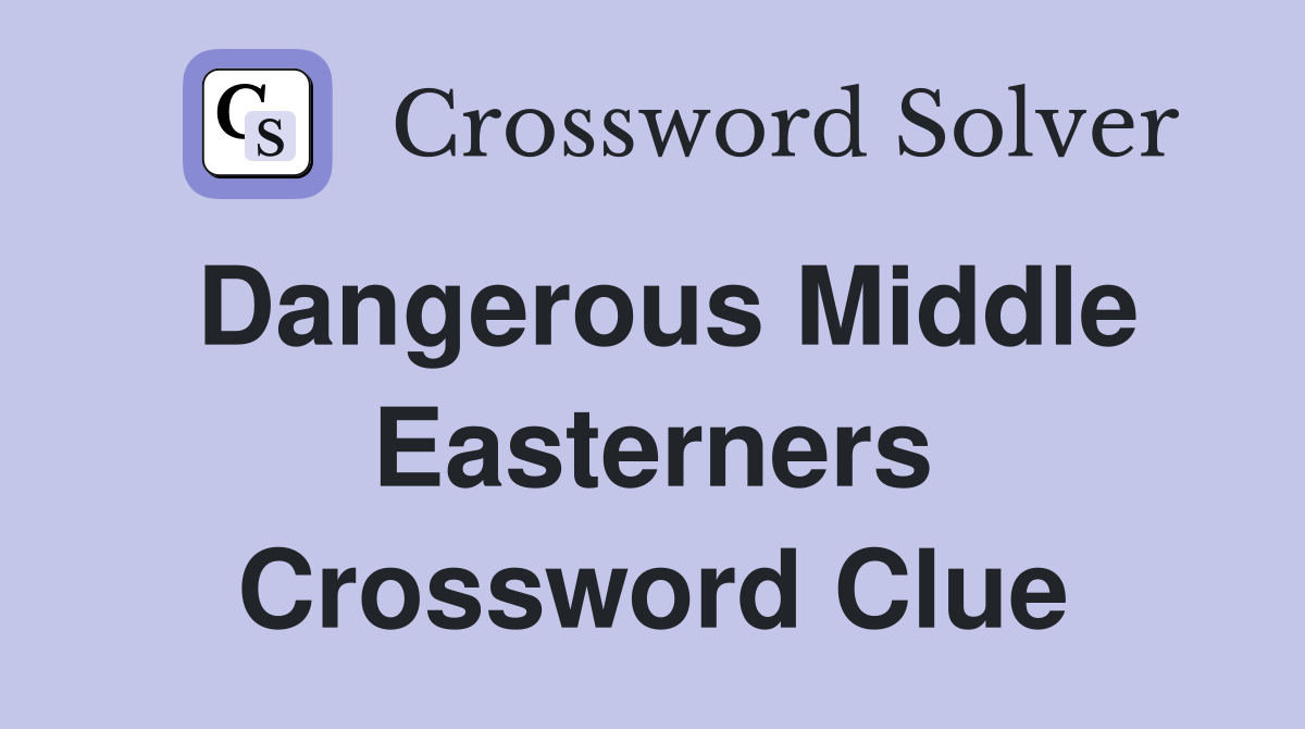 Dangerous Middle Easterners Crossword Clue