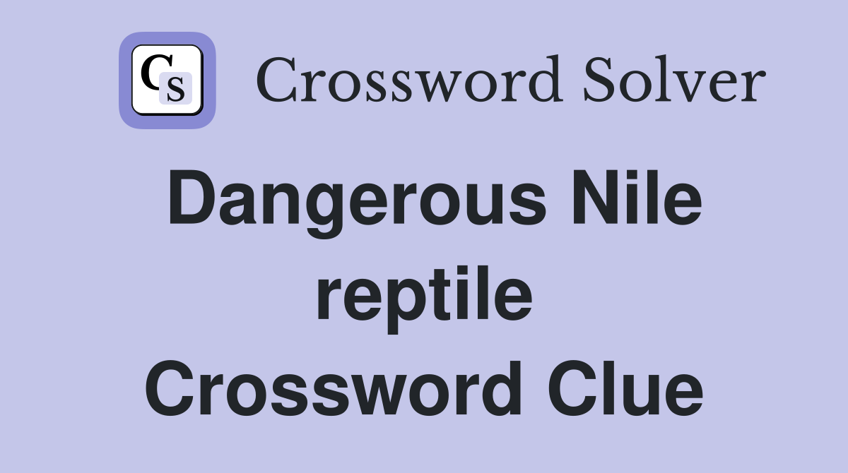Dangerous Nile reptile Crossword Clue