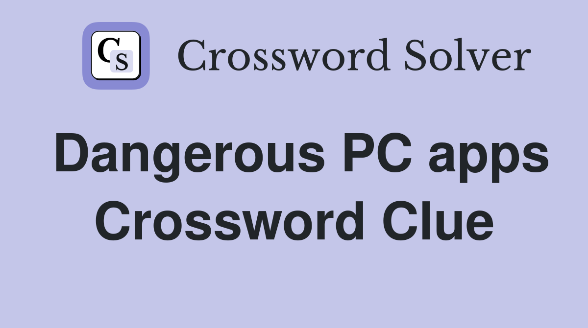 Dangerous PC apps Crossword Clue