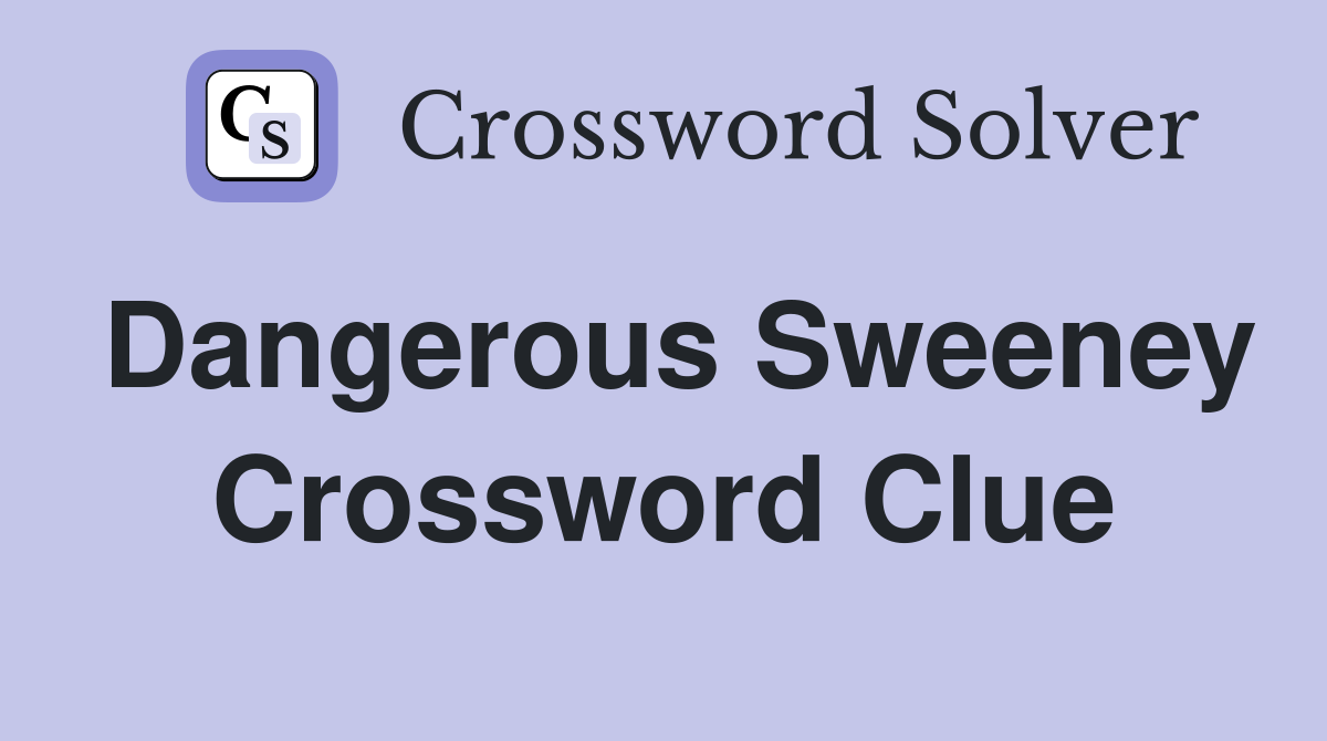 Dangerous Sweeney Crossword Clue