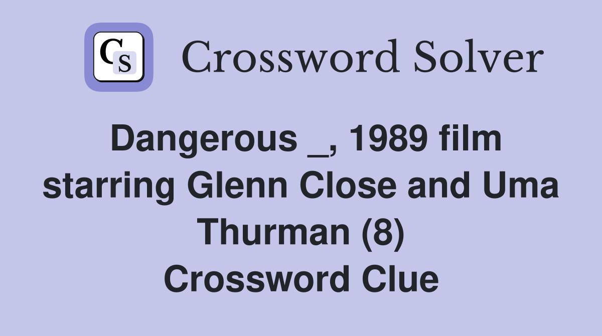 Dangerous _, 1989 film starring Glenn Close and Uma Thurman (8) Crossword Clue