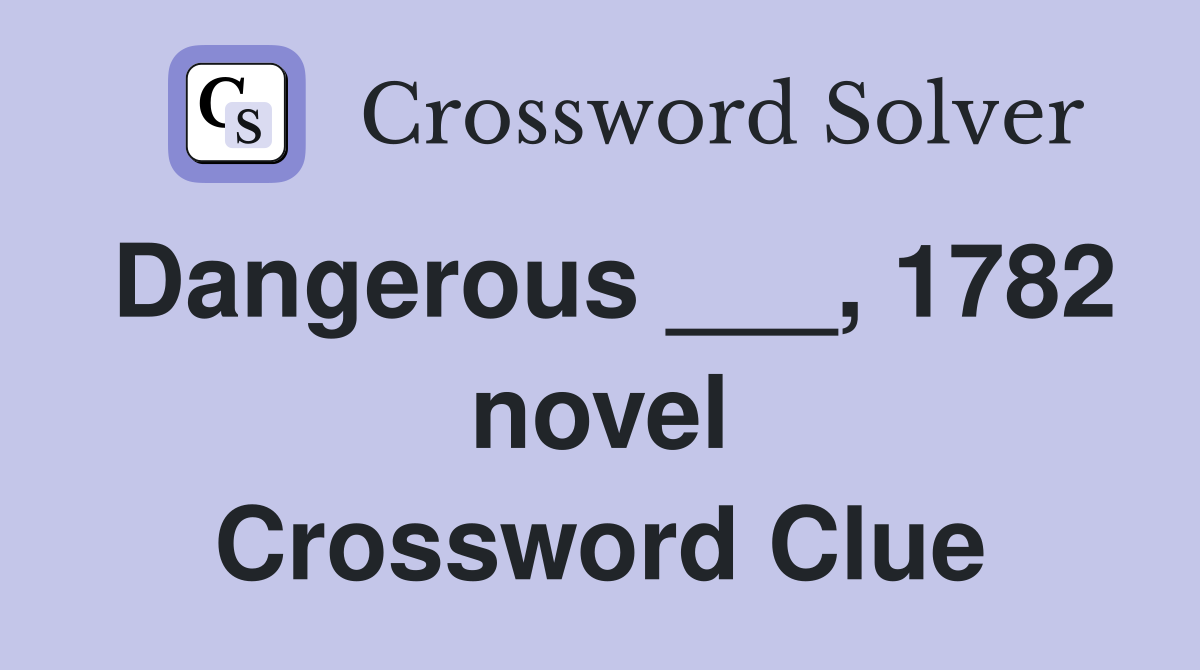 Dangerous ___, 1782 novel Crossword Clue