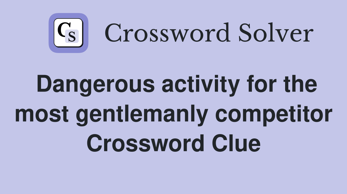 Dangerous activity for the most gentlemanly competitor Crossword Clue