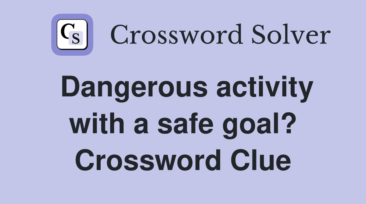 Dangerous activity with a safe goal? Crossword Clue