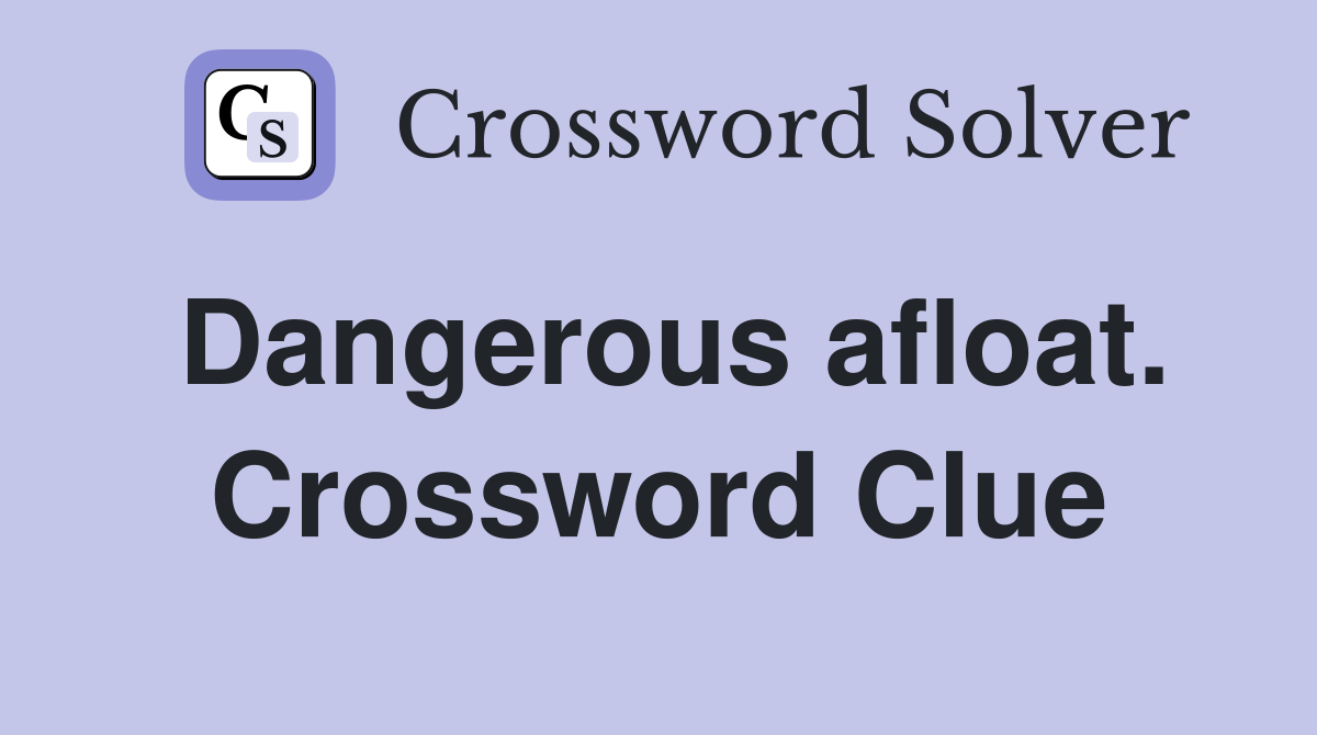 Dangerous afloat. Crossword Clue