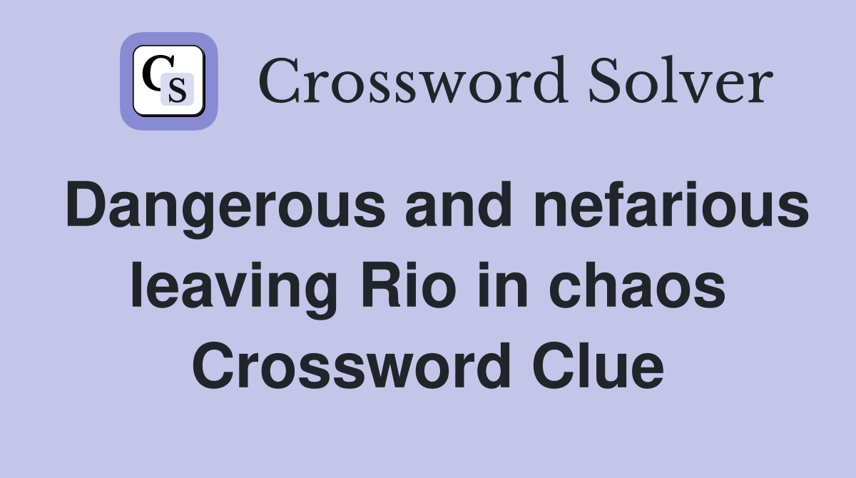 Dangerous and nefarious leaving Rio in chaos Crossword Clue