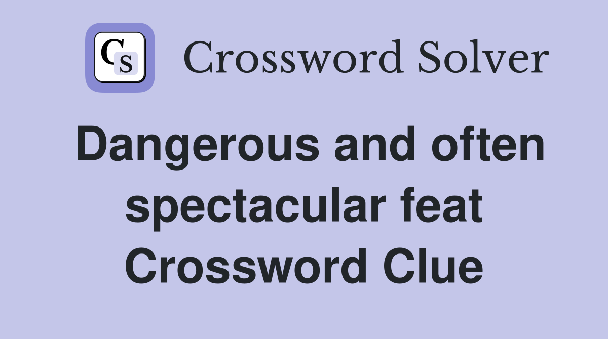 Dangerous and often spectacular feat Crossword Clue