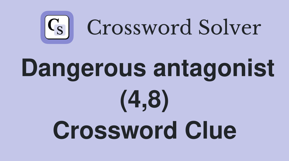 Dangerous antagonist (4,8) Crossword Clue
