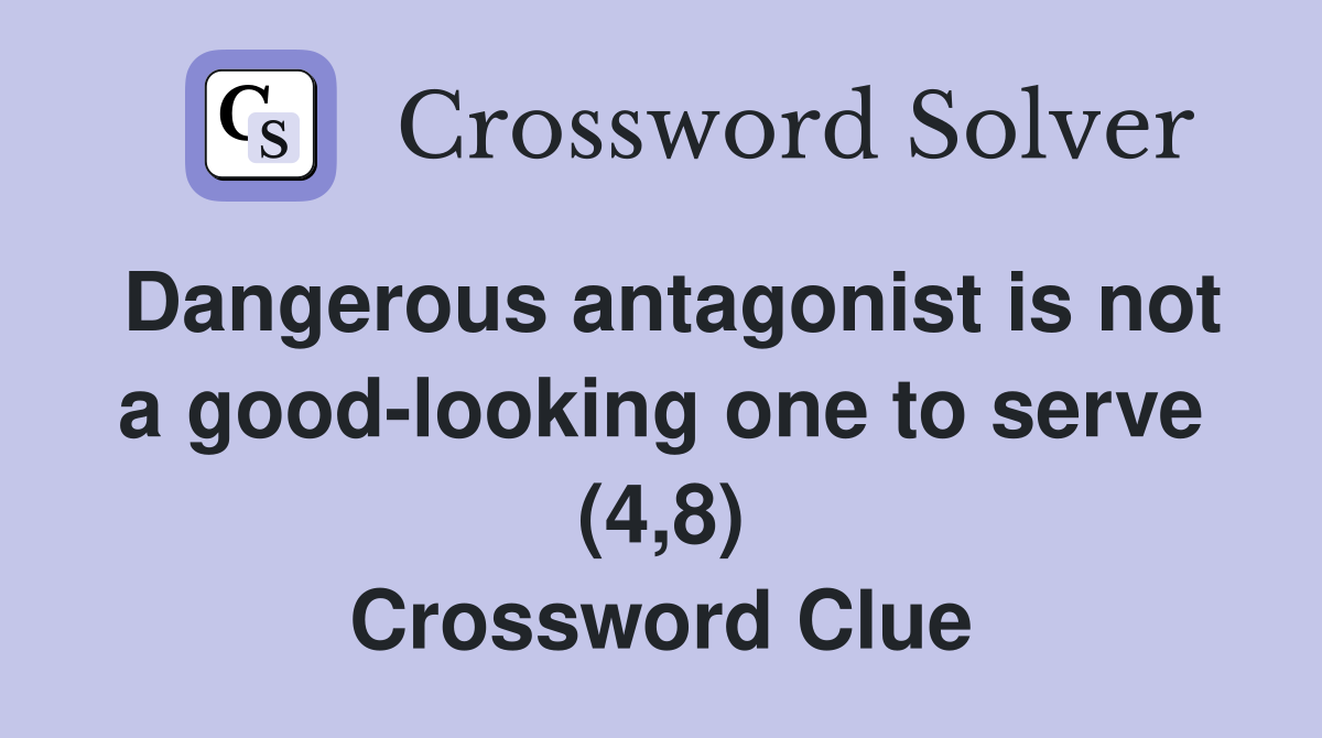 Dangerous antagonist is not a good-looking one to serve (4,8) Crossword Clue