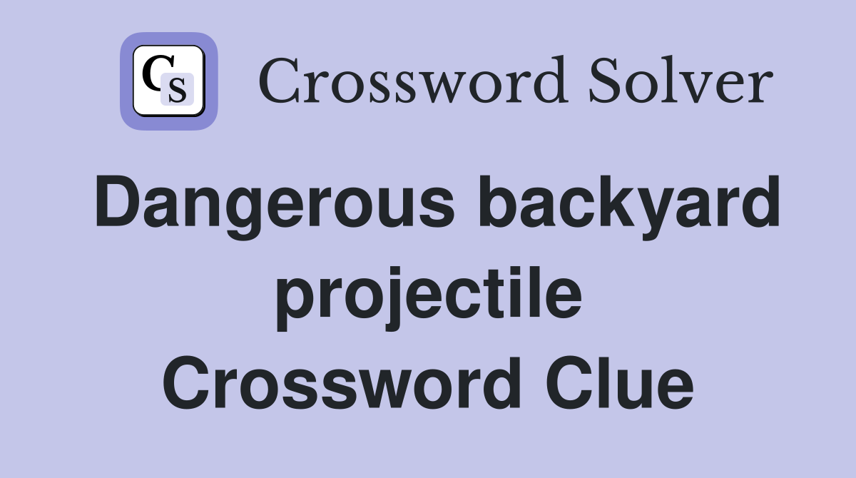 Dangerous backyard projectile Crossword Clue