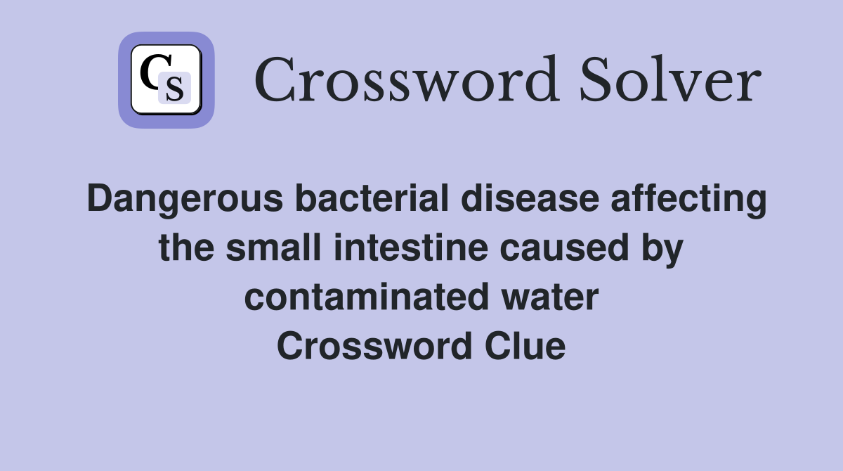 Dangerous bacterial disease affecting the small intestine caused by contaminated water Crossword Clue