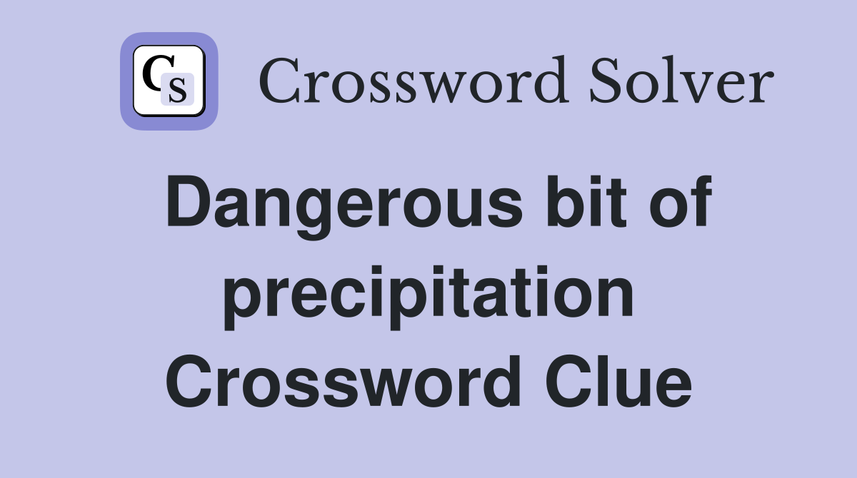 Dangerous bit of precipitation Crossword Clue