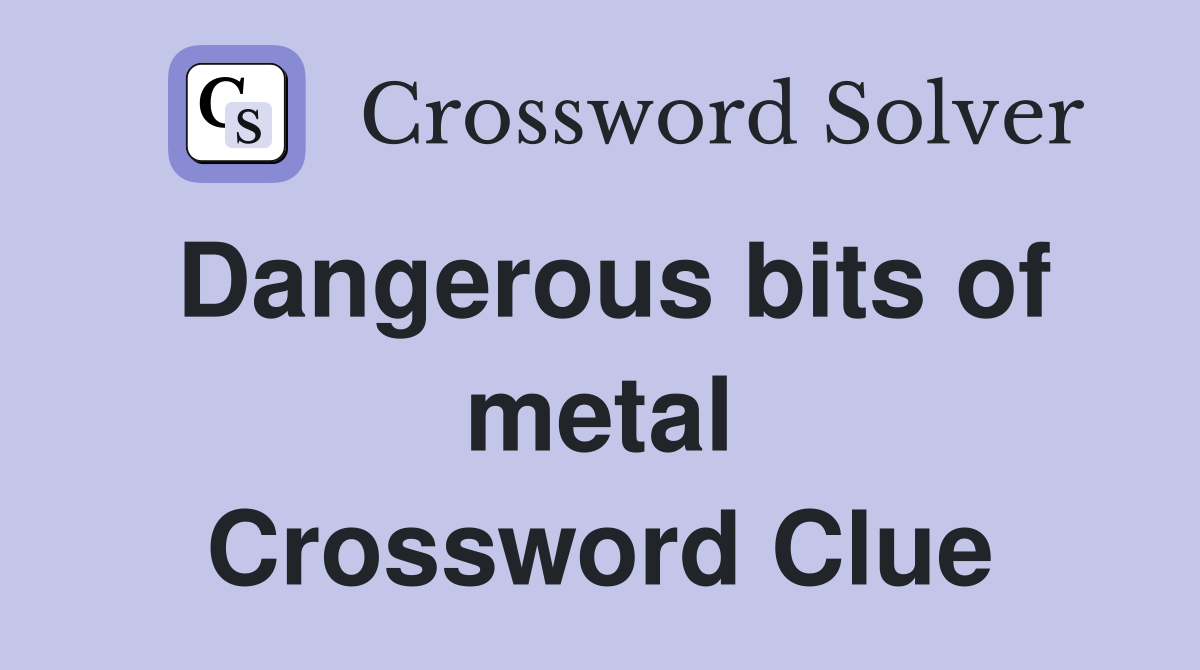 Dangerous bits of metal Crossword Clue