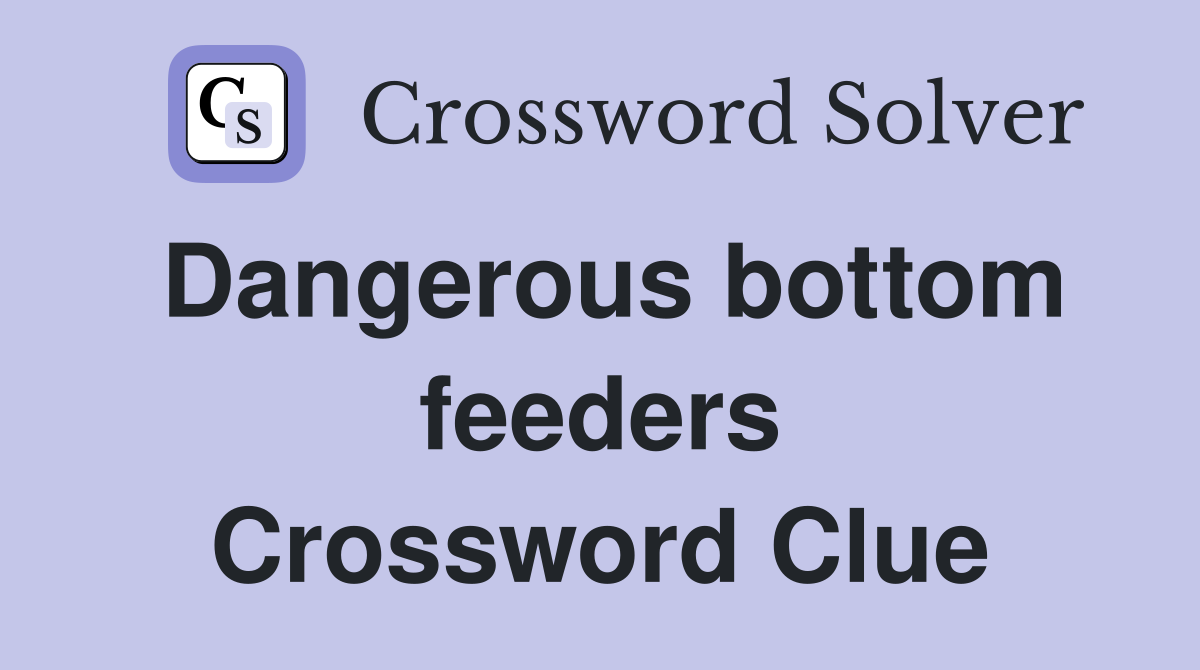 Dangerous bottom feeders Crossword Clue