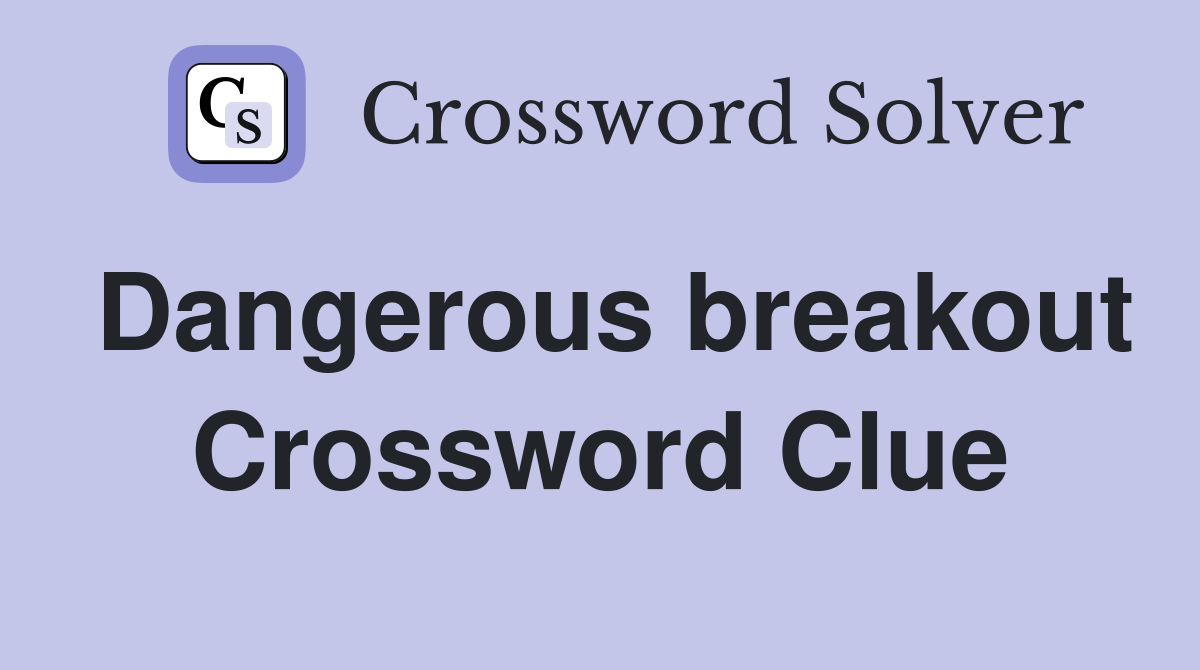 Dangerous breakout Crossword Clue