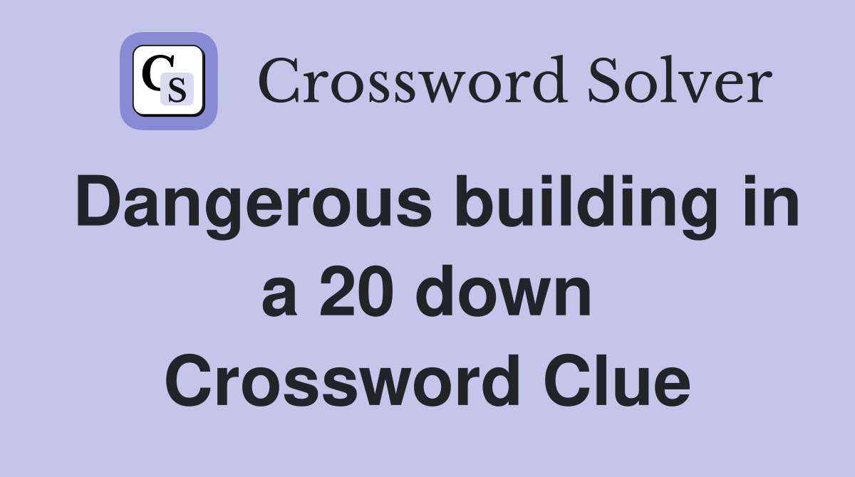 Dangerous building in a 20 down Crossword Clue