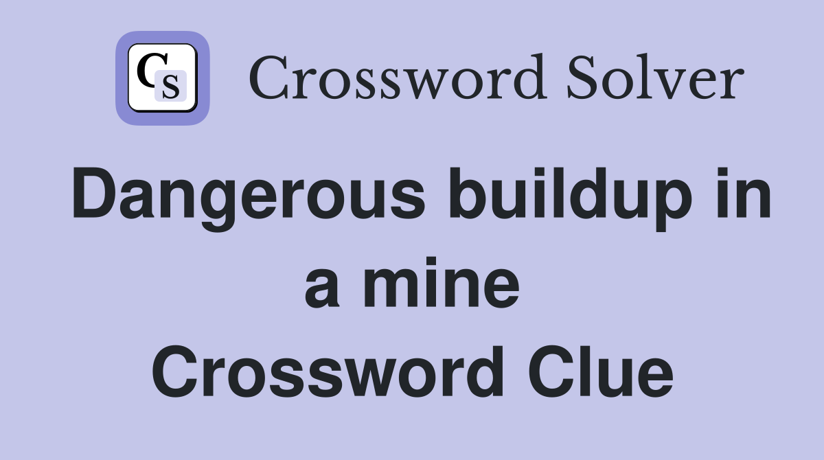 Dangerous buildup in a mine Crossword Clue