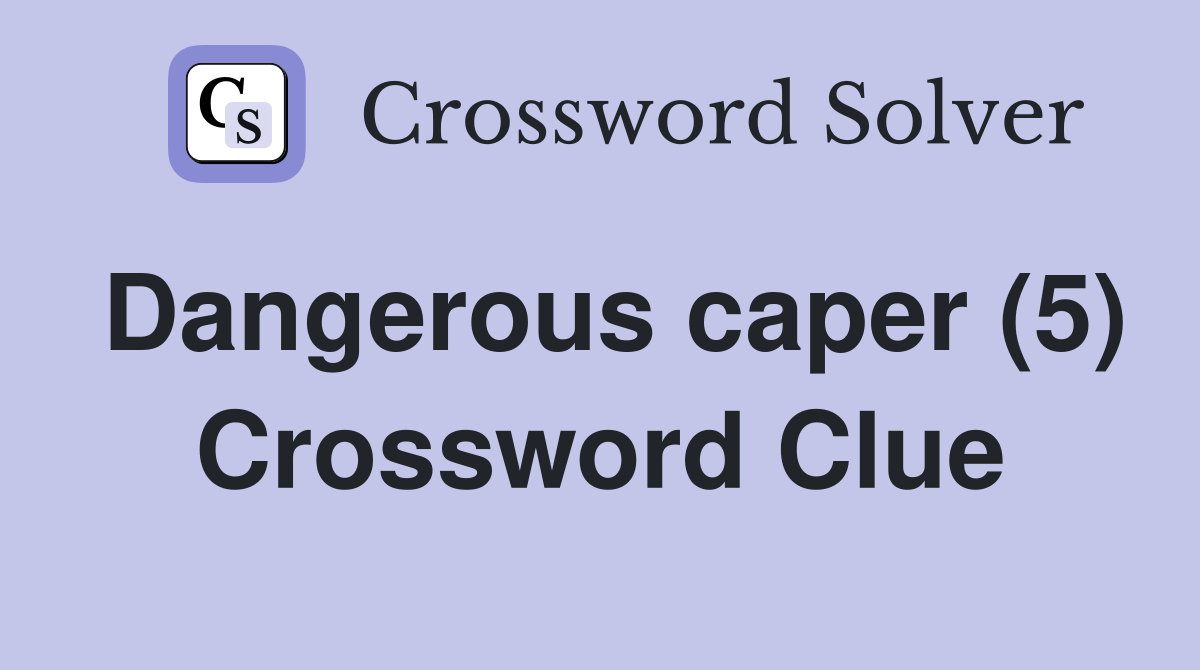 Dangerous caper (5) Crossword Clue