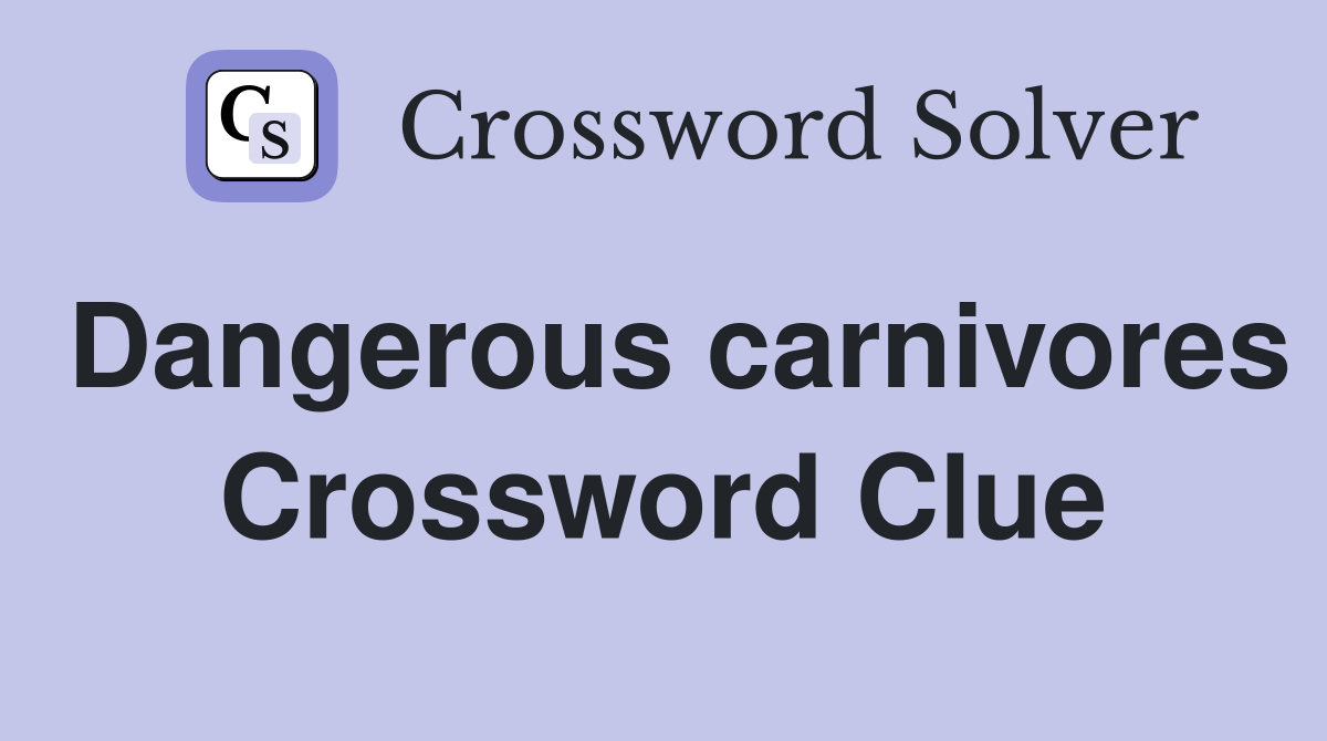 Dangerous carnivores Crossword Clue