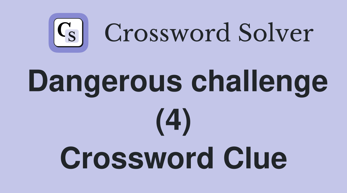 Dangerous challenge (4) Crossword Clue