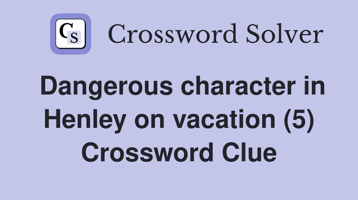 Dangerous character in Henley on vacation (5) Crossword Clue