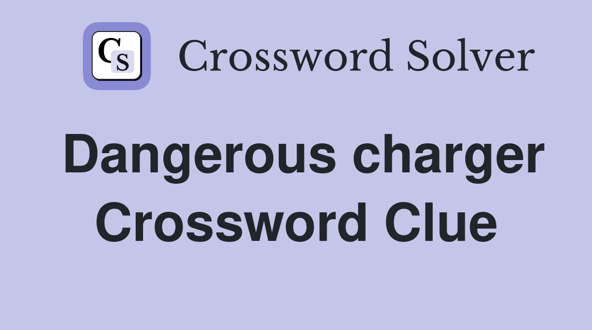 Dangerous charger Crossword Clue
