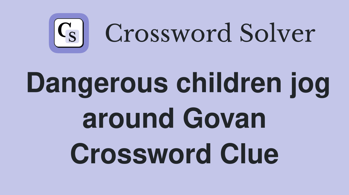 Dangerous children jog around Govan Crossword Clue