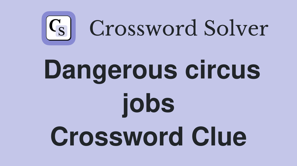 Dangerous circus jobs Crossword Clue