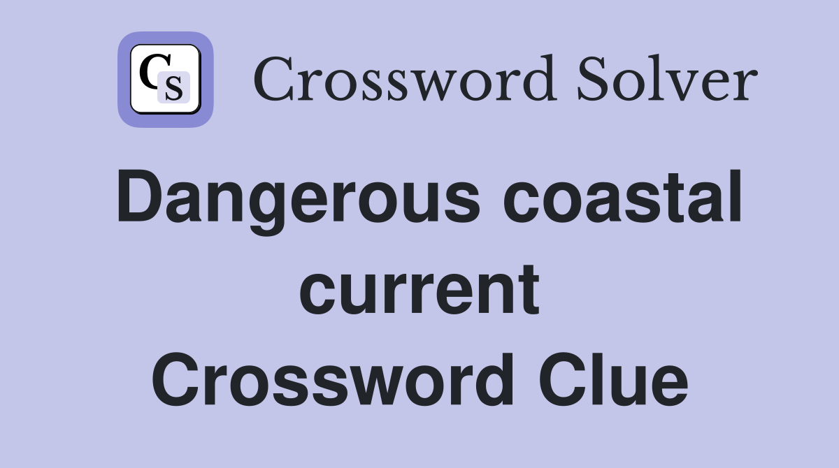 Dangerous coastal current Crossword Clue