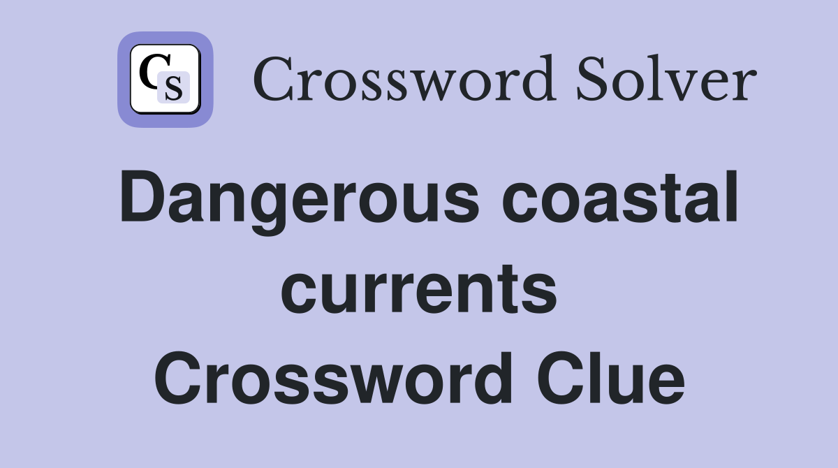 Dangerous coastal currents Crossword Clue
