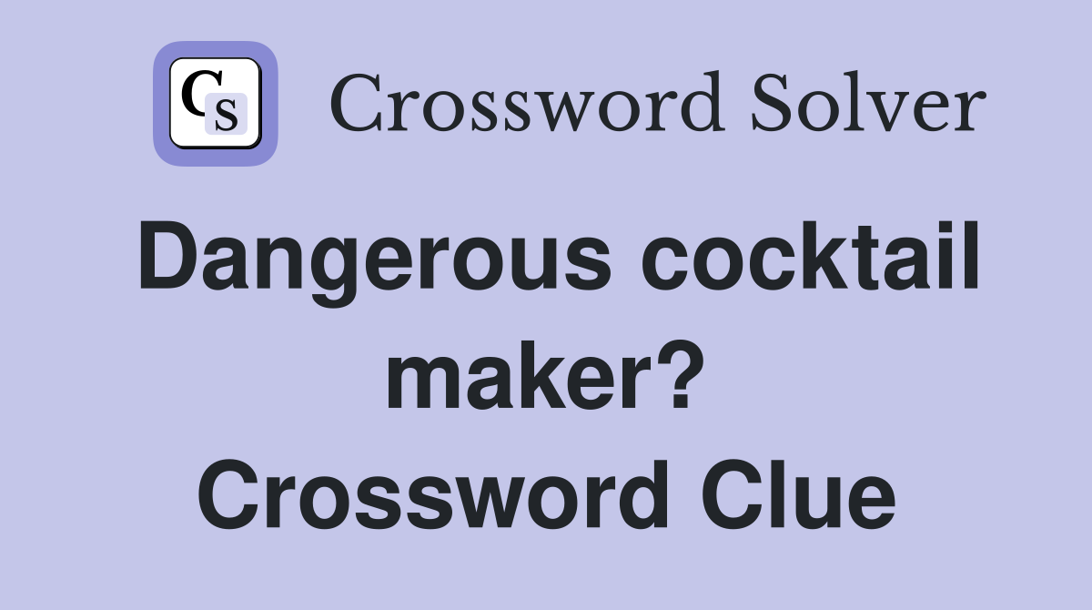 Dangerous cocktail maker? Crossword Clue