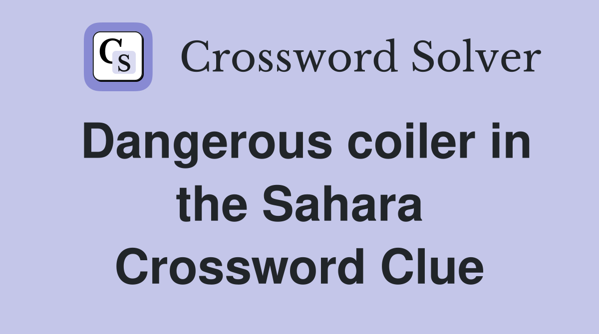 Dangerous coiler in the Sahara Crossword Clue