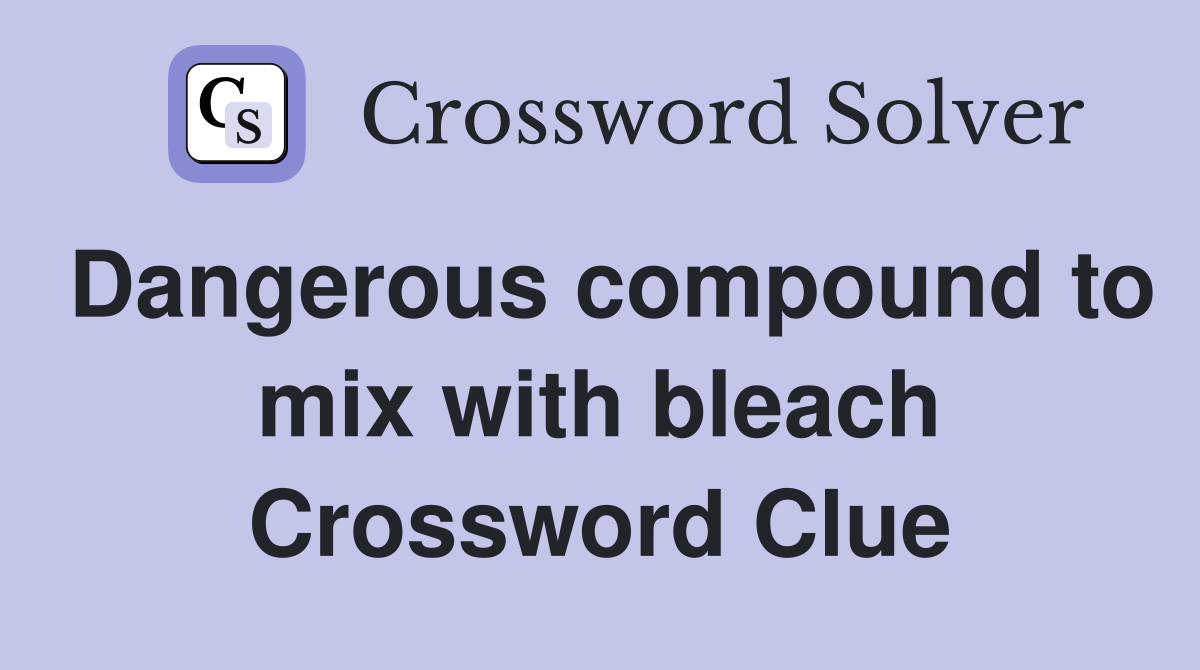 Dangerous compound to mix with bleach Crossword Clue