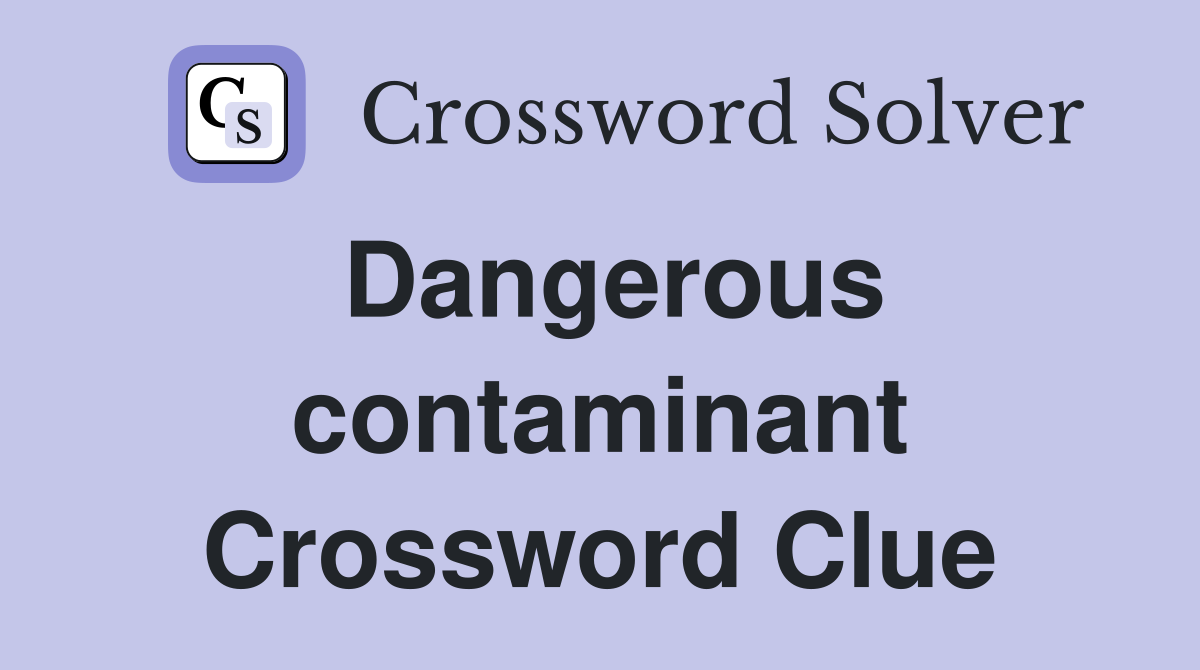 Dangerous contaminant Crossword Clue