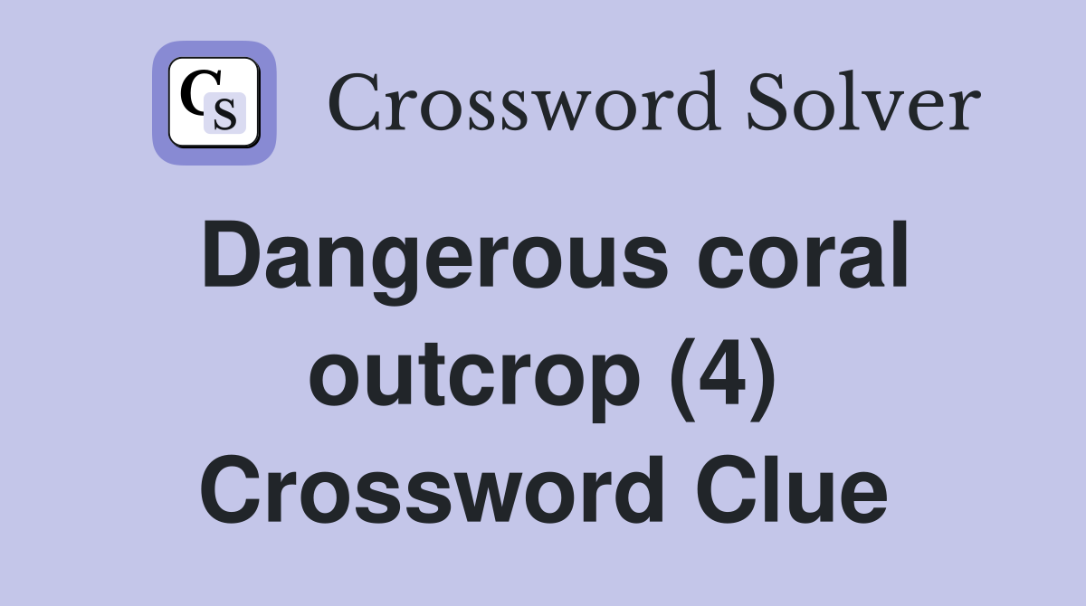 Dangerous coral outcrop (4) Crossword Clue