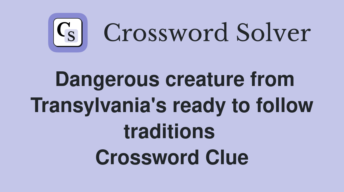 Dangerous creature from Transylvania's ready to follow traditions  Crossword Clue